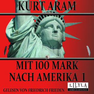 Kurt Aram: Mit 100 Mark nach Amerika 1