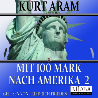 Kurt Aram: Mit 100 Mark nach Amerika 2