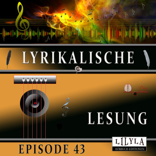 Heinrich Heine, Wolfgang Borchert, Wilhelm Busch, Johann Wolfgang von Goethe, Arno Holz, Friedrich Nietzsche, Stefan Zweig: Lyrikalische Lesung Episode 43