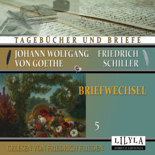 Johann Wolfgang von Goethe + Friedrich Schiller: Briefwechsel 5