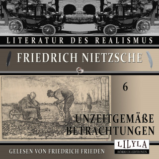 Friedrich Nietzsche: Unzeitgemäße Betrachtungen 6