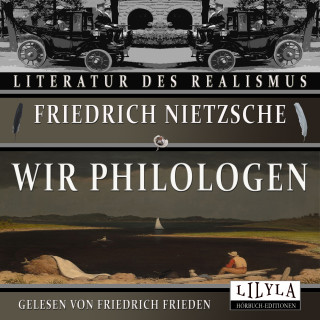 Friedrich Nietzsche: Wir Philologen