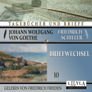 Johann Wolfgang von Goethe + Friedrich Schiller: Briefwechsel 10