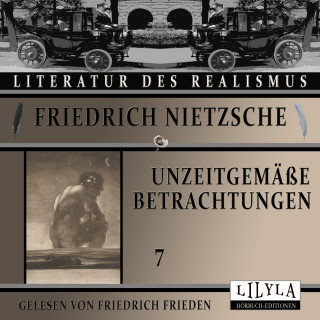 Friedrich Nietzsche: Unzeitgemäße Betrachtungen 7