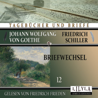 Johann Wolfgang von Goethe + Friedrich Schiller: Briefwechsel 12