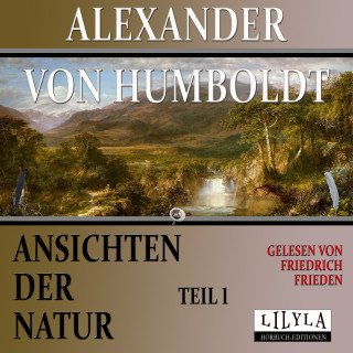 Alexander von Humboldt: Ansichten der Natur - Teil 1