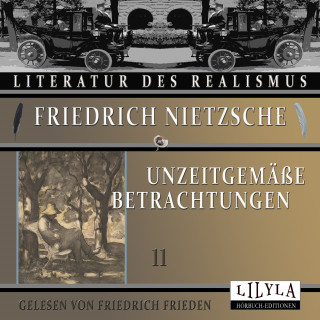 Friedrich Nietzsche: Unzeitgemäße Betrachtungen 11