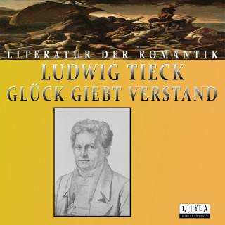 Ludwig Tieck: Glück giebt Verstand