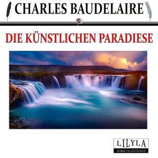 Charles Baudelaire: Die künstlichen Paradiese