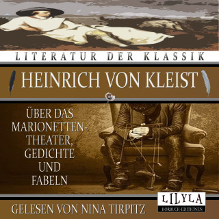 Heinrich von Kleist: Über dass Marionettentheater, Gedichte und Fabeln