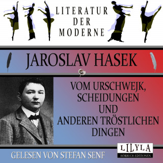 Jaroslav Hasek: Vom Urschwejk, Scheidungen und anderen tröstlichen Dingen