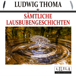 Ludwig Thoma: Sämtliche Lausbubengeschichten