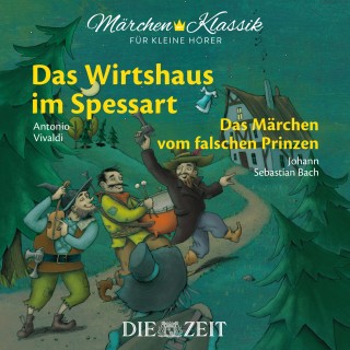 Wilhelm Hauff: Die ZEIT-Edition "Märchen Klassik für kleine Hörer" - Das Wirtshaus im Spessart und Das Märchen vom falschen Prinzen mit Musik von Antonio Vivaldi und Johann Sebastian Bach